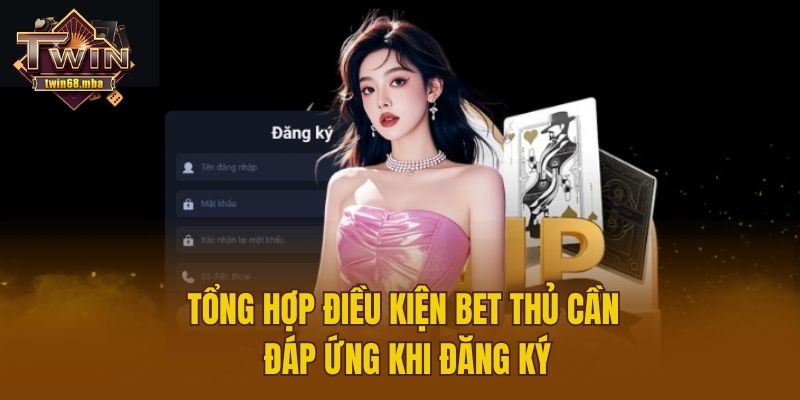 Tổng hợp điều kiện bet thủ cần đáp ứng khi đăng ký