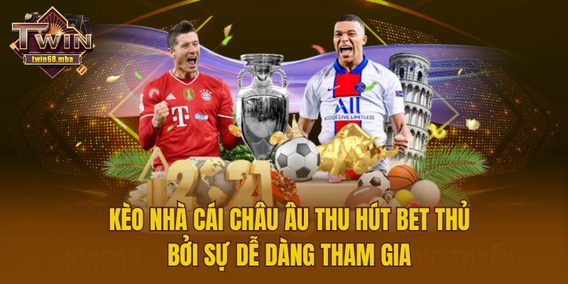 Kèo nhà cái Châu Âu thu hút bet thủ bởi sự dễ dàng tham gia