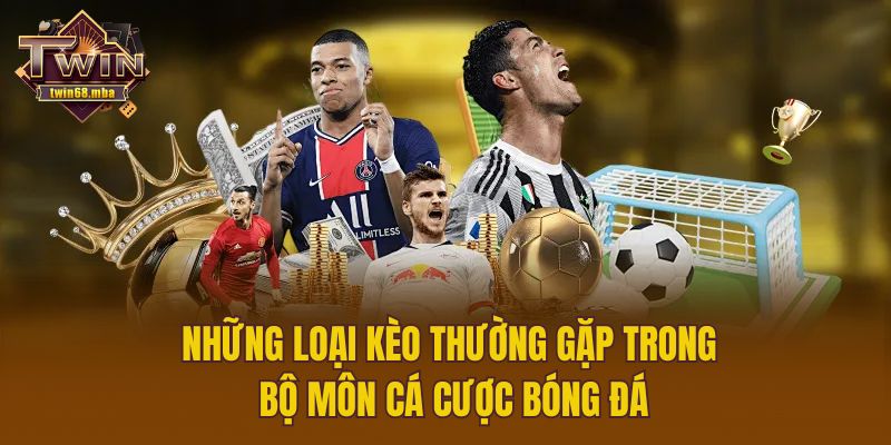 Những loại kèo thường gặp trong bộ môn cá cược bóng đá