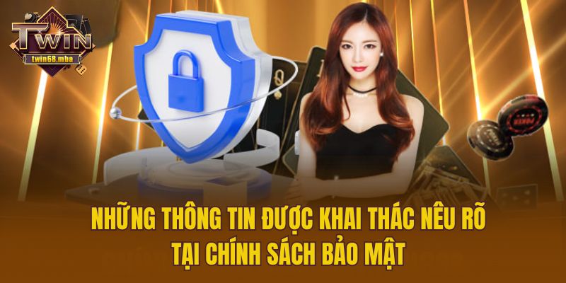 Những thông tin được khai thác nêu rõ tại chính sách bảo mật