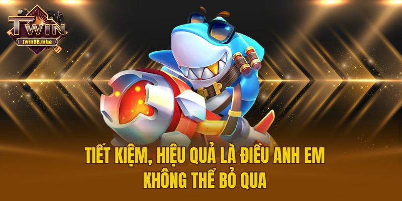 Tiết kiệm, hiệu quả là điều anh em không thể bỏ qua