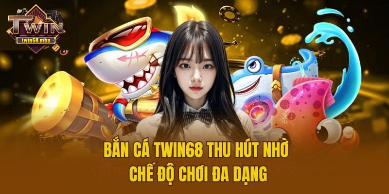 Bắn cá Twin68 thu hút nhờ chế độ chơi đa dạng