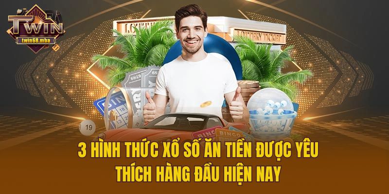 3 Hình Thức Xổ Số Ăn Tiền Được Yêu Thích Hàng Đầu Hiện Nay