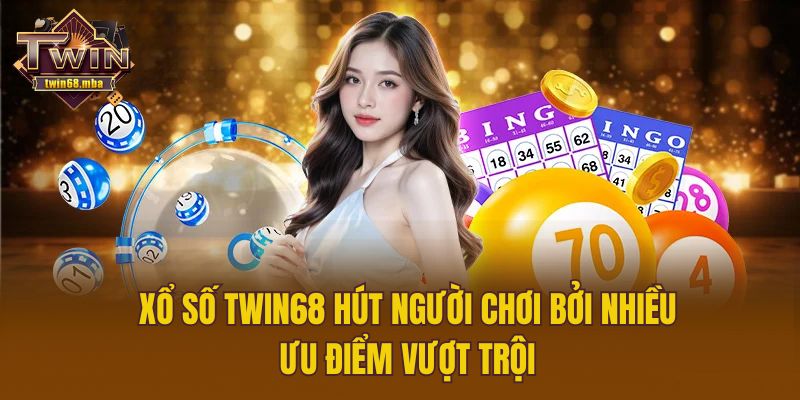 Xổ số Twin68 hút người chơi bởi nhiều ưu điểm vượt trội