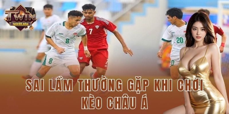 Sai lầm thường gặp khi chơi kèo châu Á