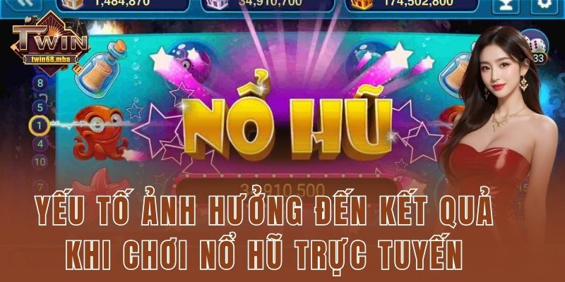 Yếu tố ảnh hưởng đến kết quả khi chơi nổ hũ trực tuyến
